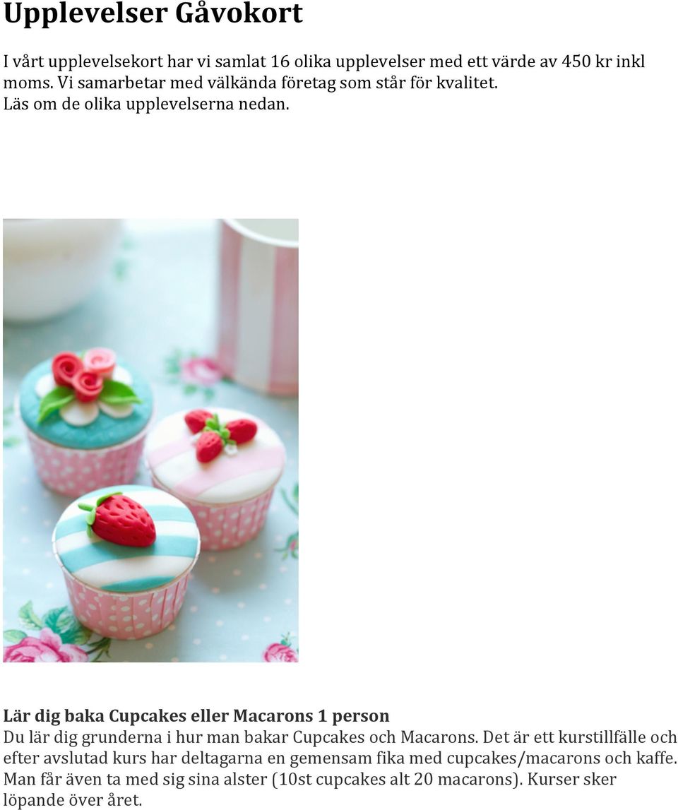 Lär dig baka Cupcakes eller Macarons 1 person Du lär dig grunderna i hur man bakar Cupcakes och Macarons.