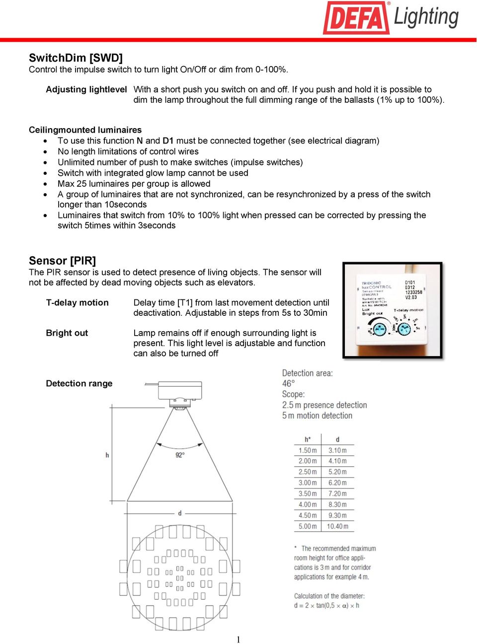 Ceilingmounted luminaires To use this function N and D1 must be connected together (see electrical diagram) No length limitations of control wires Unlimited number of push to make switches (impulse