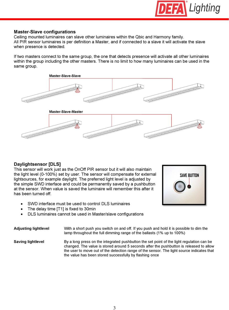 If two masters connect to the same group, the one that detects presence will activate all other luminaires within the group including the other masters.