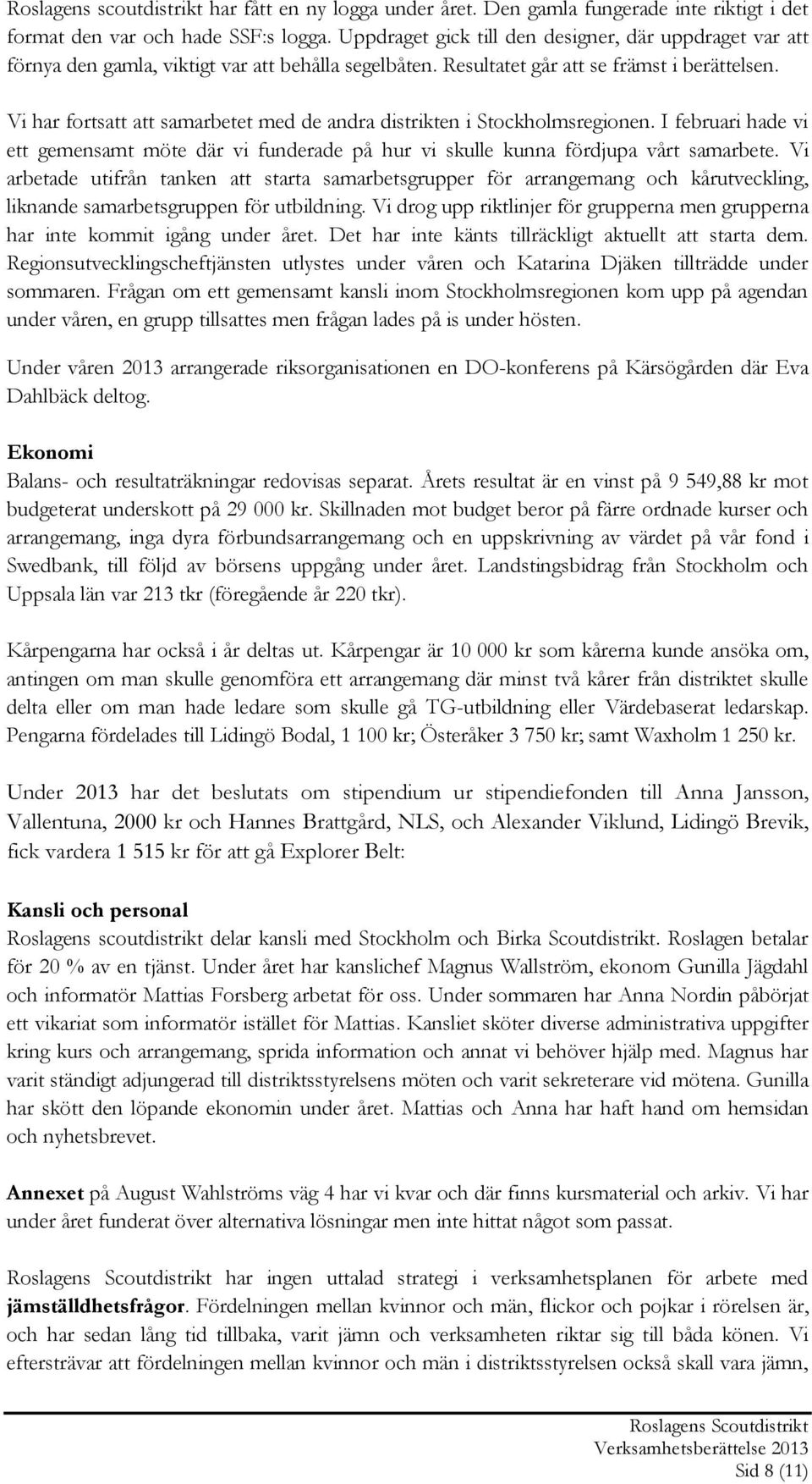 Vi har fortsatt att samarbetet med de andra distrikten i Stockholmsregionen. I februari hade vi ett gemensamt möte där vi funderade på hur vi skulle kunna fördjupa vårt samarbete.