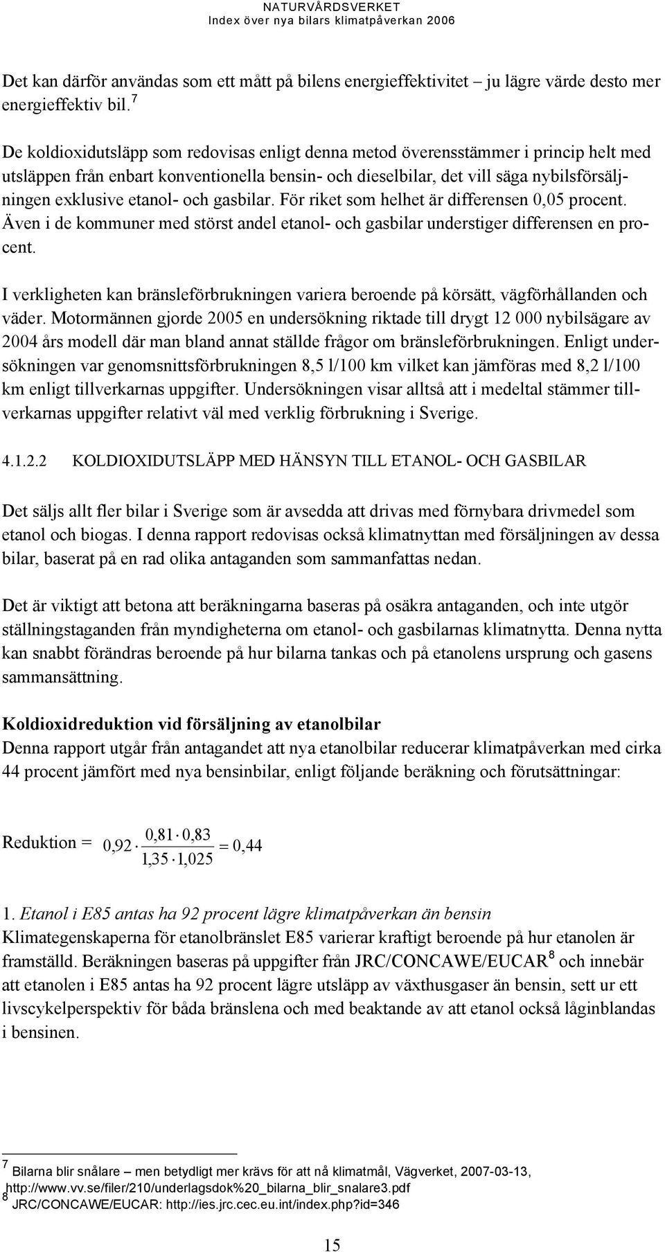 etanol- och gasbilar. För riket som helhet är differensen 0,05 procent. Även i de kommuner med störst andel etanol- och gasbilar understiger differensen en procent.