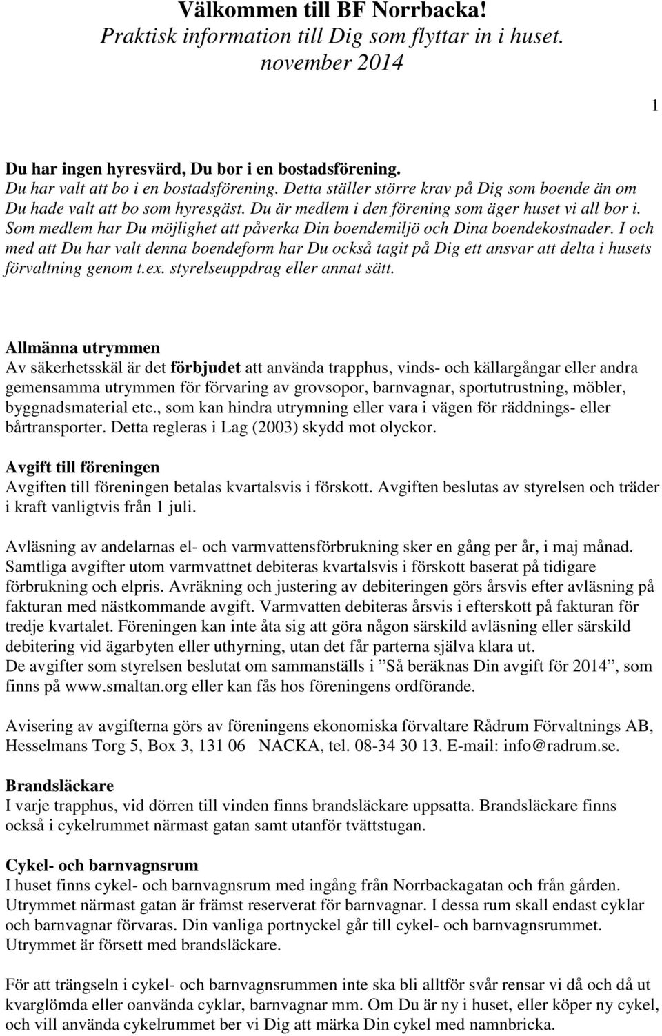 Som medlem har Du möjlighet att påverka Din boendemiljö och Dina boendekostnader.