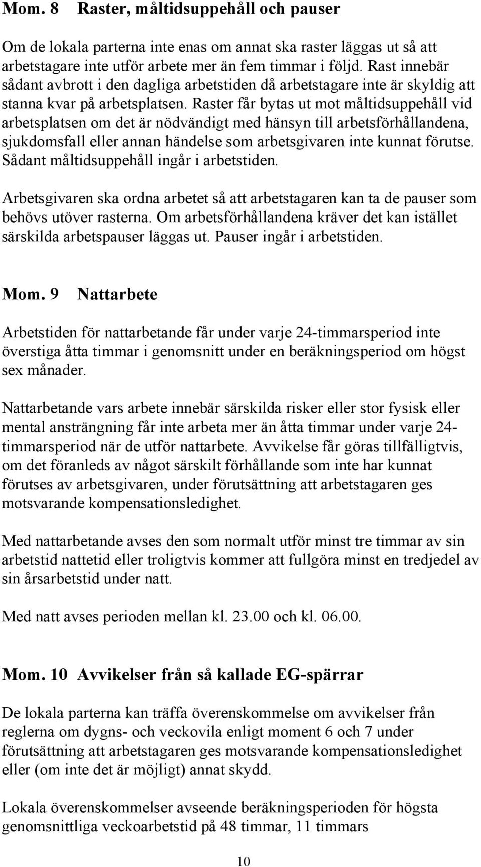 Raster får bytas ut mot måltidsuppehåll vid arbetsplatsen om det är nödvändigt med hänsyn till arbetsförhållandena, sjukdomsfall eller annan händelse som arbetsgivaren inte kunnat förutse.