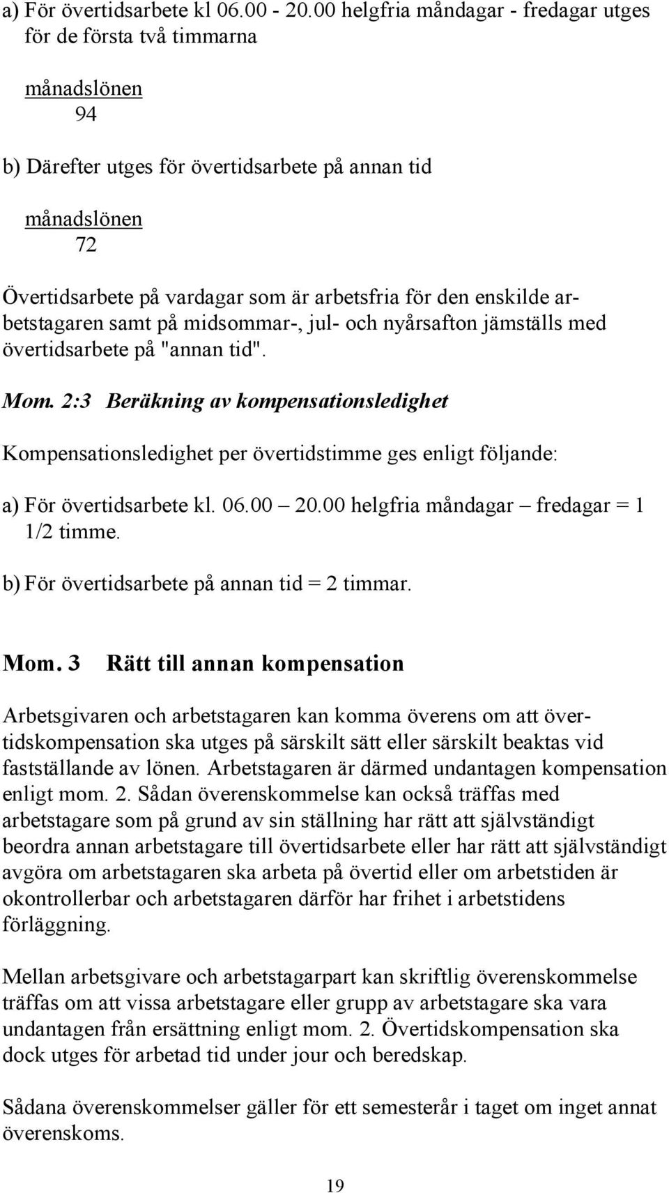 enskilde arbetstagaren samt på midsommar-, jul- och nyårsafton jämställs med övertidsarbete på "annan tid". Mom.