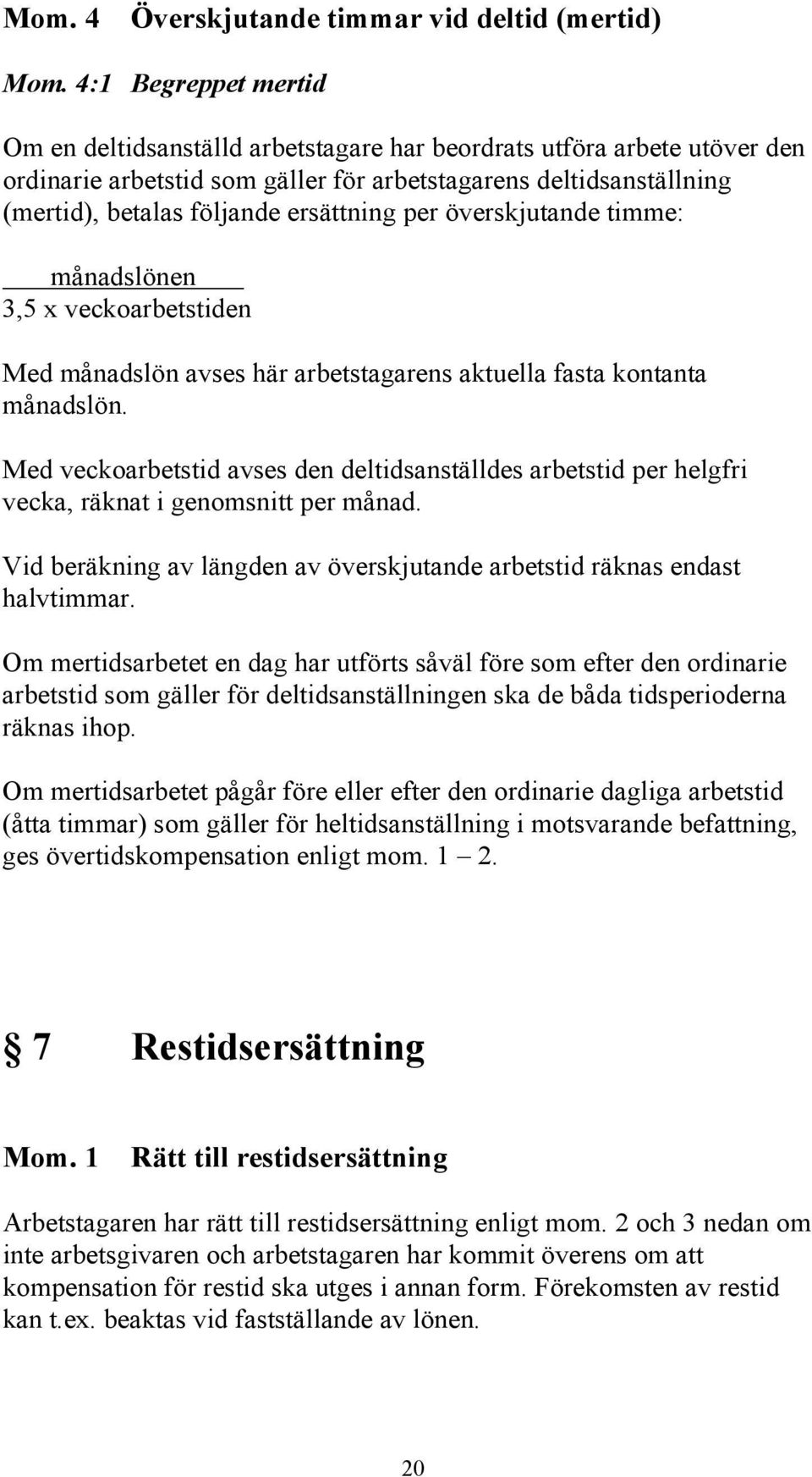 ersättning per överskjutande timme: månadslönen 3,5 x veckoarbetstiden Med månadslön avses här arbetstagarens aktuella fasta kontanta månadslön.