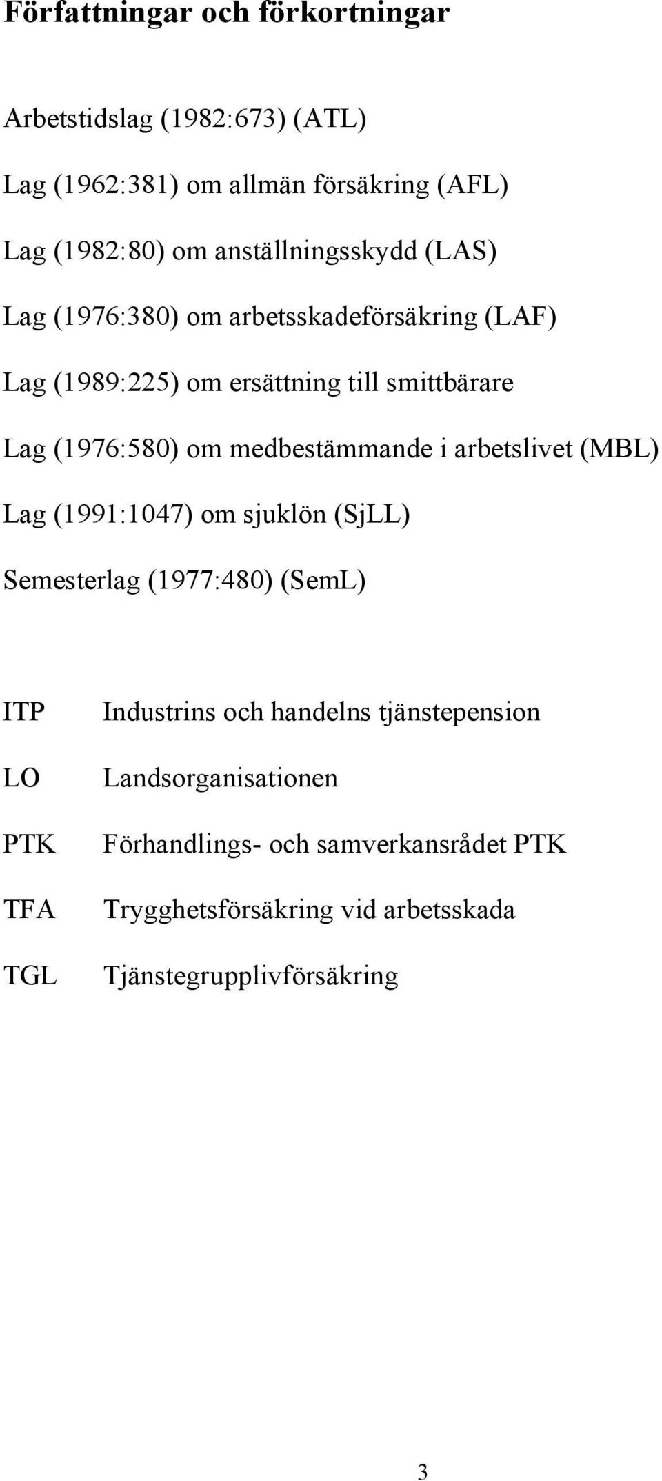 medbestämmande i arbetslivet (MBL) Lag (1991:1047) om sjuklön (SjLL) Semesterlag (1977:480) (SemL) ITP LO PTK TFA TGL Industrins och