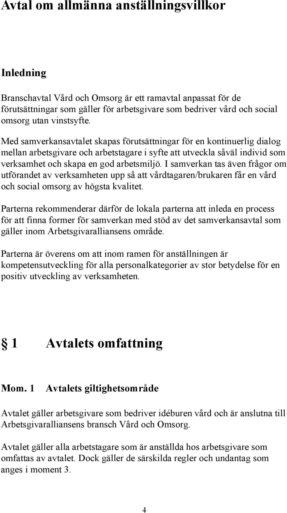 I samverkan tas även frågor om utförandet av verksamheten upp så att vårdtagaren/brukaren får en vård och social omsorg av högsta kvalitet.