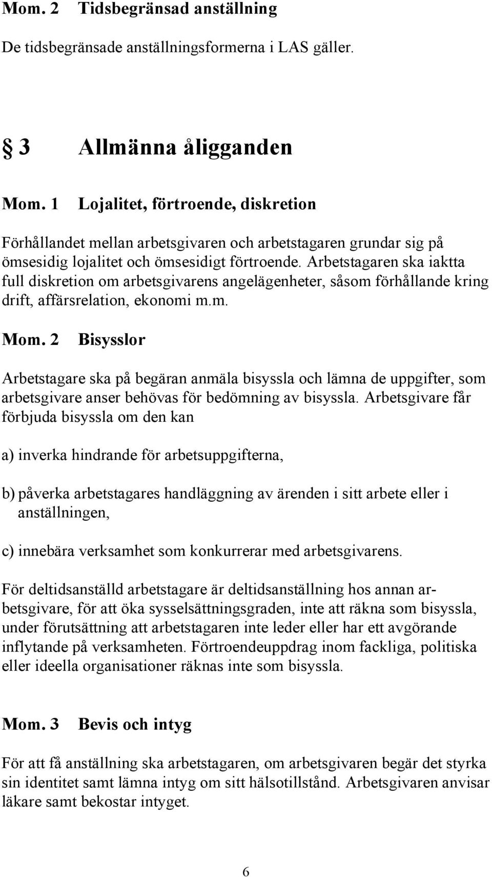 Arbetstagaren ska iaktta full diskretion om arbetsgivarens angelägenheter, såsom förhållande kring drift, affärsrelation, ekonomi m.m. Mom.