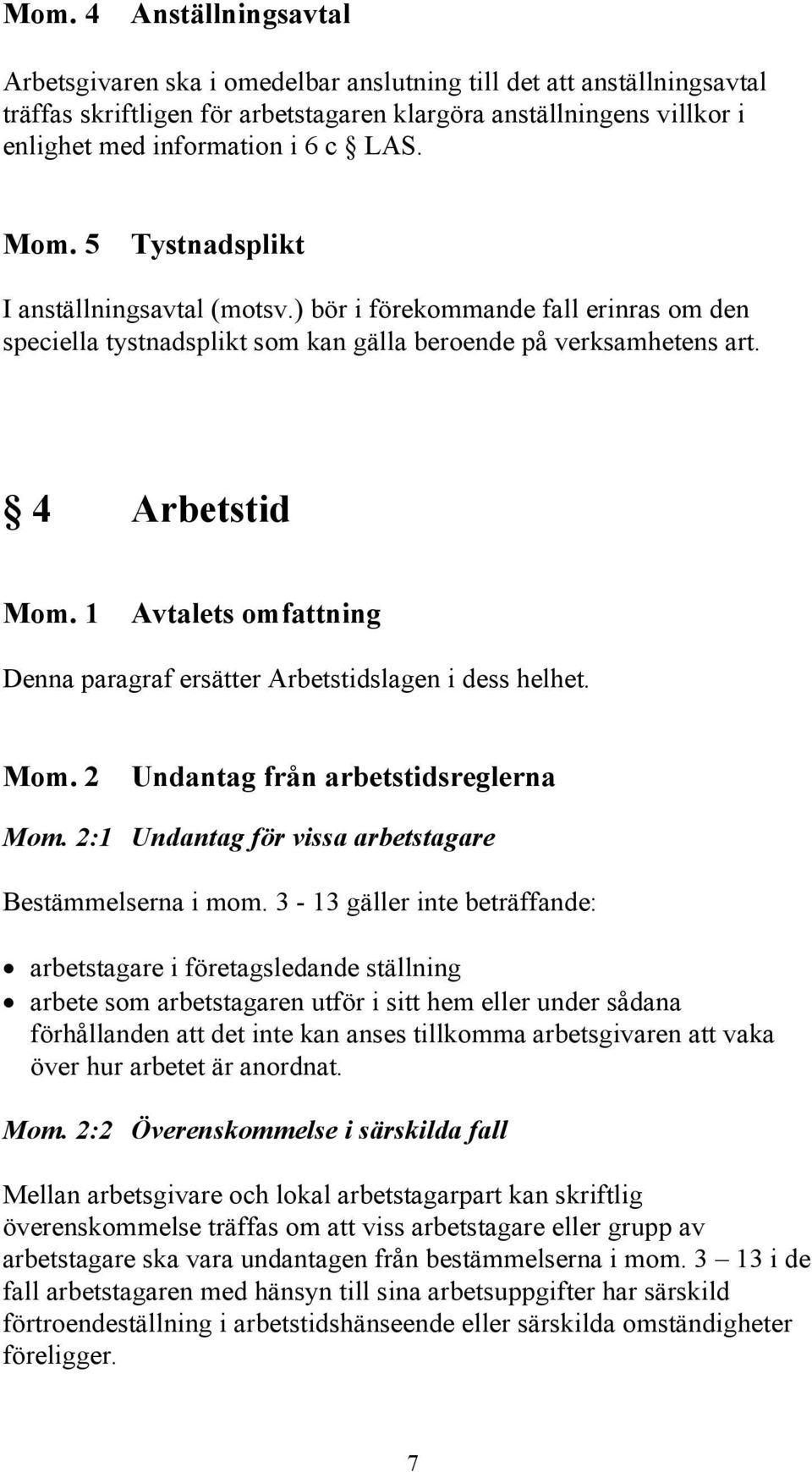 1 Avtalets omfattning Denna paragraf ersätter Arbetstidslagen i dess helhet. Mom. 2 Undantag från arbetstidsreglerna Mom. 2:1 Undantag för vissa arbetstagare Bestämmelserna i mom.