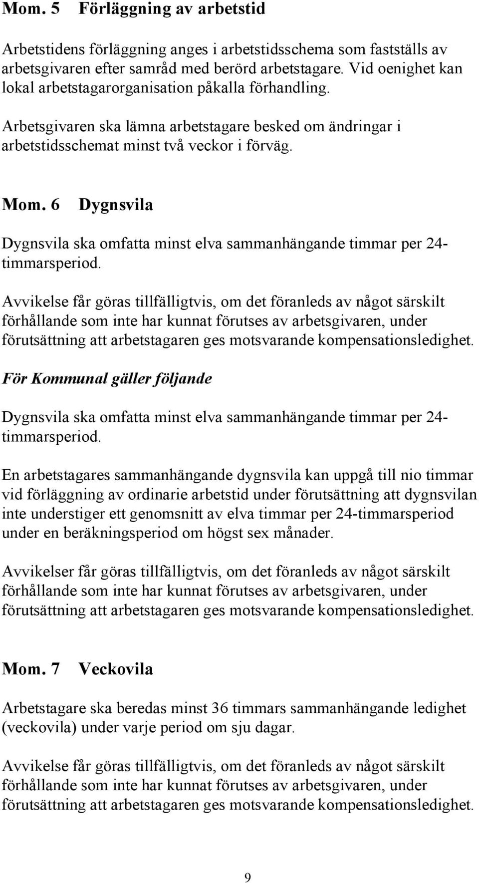 6 Dygnsvila Dygnsvila ska omfatta minst elva sammanhängande timmar per 24- timmarsperiod.