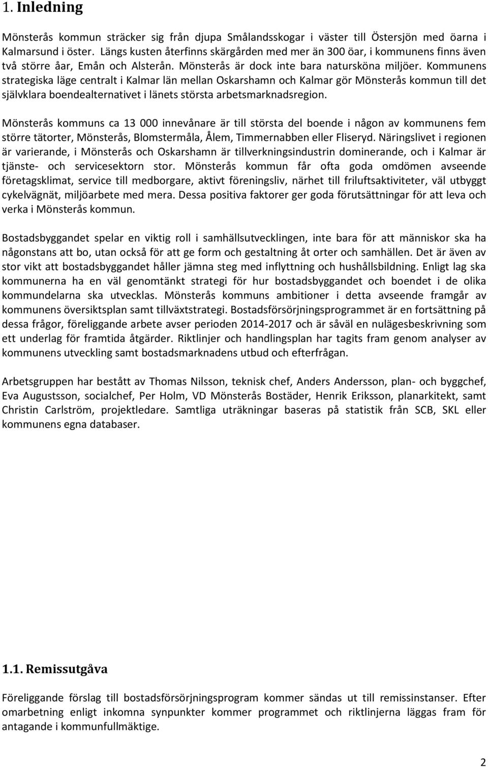 Kommunens strategiska läge centralt i Kalmar län mellan Oskarshamn och Kalmar gör Mönsterås kommun till det självklara boendealternativet i länets största arbetsmarknadsregion.