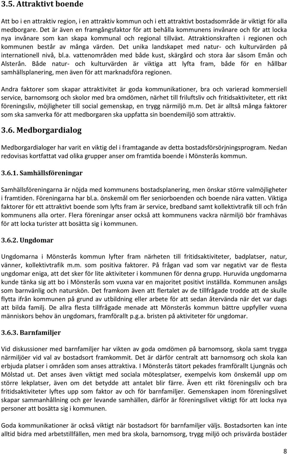 Attraktionskraften i regionen och kommunen består av många värden. Det unika landskapet med natur- och kulturvärden på internationell nivå, bl.a. vattenområden med både kust, skärgård och stora åar såsom Emån och Alsterån.