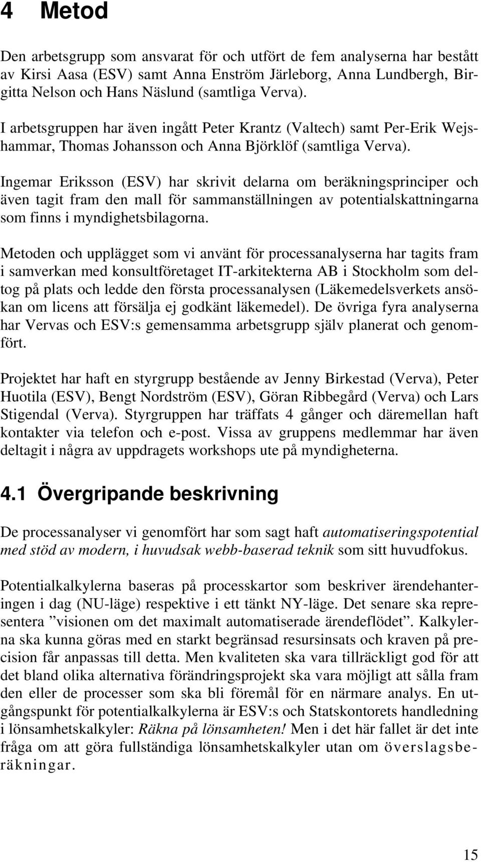Ingemar Eriksson (ESV) har skrivit delarna om beräkningsprinciper och även tagit fram den mall för sammanställningen av potentialskattningarna som finns i myndighetsbilagorna.