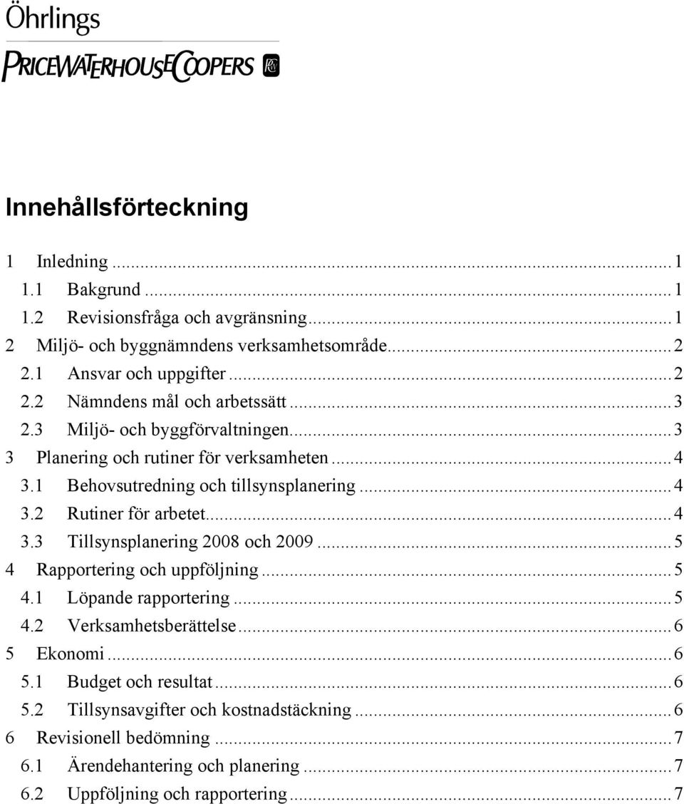 1 Behovsutredning och tillsynsplanering...4 3.2 Rutiner för arbetet...4 3.3 Tillsynsplanering 2008 och 2009...5 4 Rapportering och uppföljning...5 4.1 Löpande rapportering.