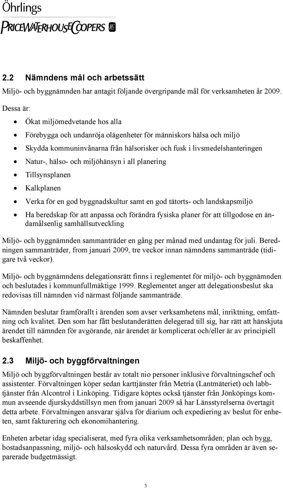 miljöhänsyn i all planering Tillsynsplanen Kalkplanen Verka för en god byggnadskultur samt en god tätorts- och landskapsmiljö Ha beredskap för att anpassa och förändra fysiska planer för att