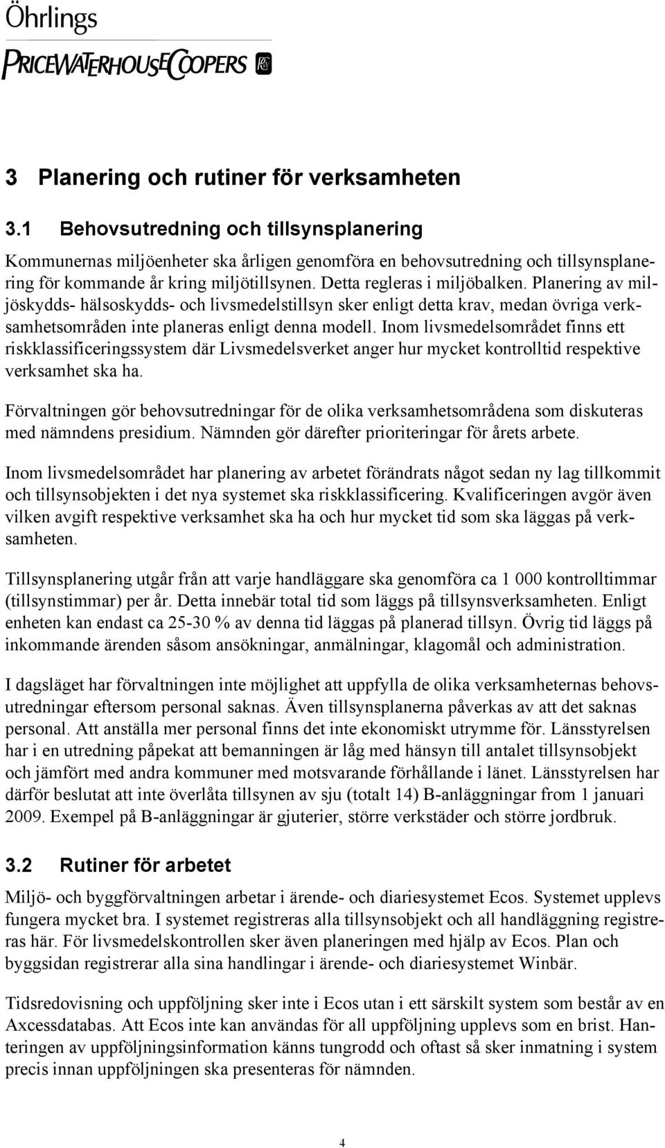 Planering av miljöskydds- hälsoskydds- och livsmedelstillsyn sker enligt detta krav, medan övriga verksamhetsområden inte planeras enligt denna modell.