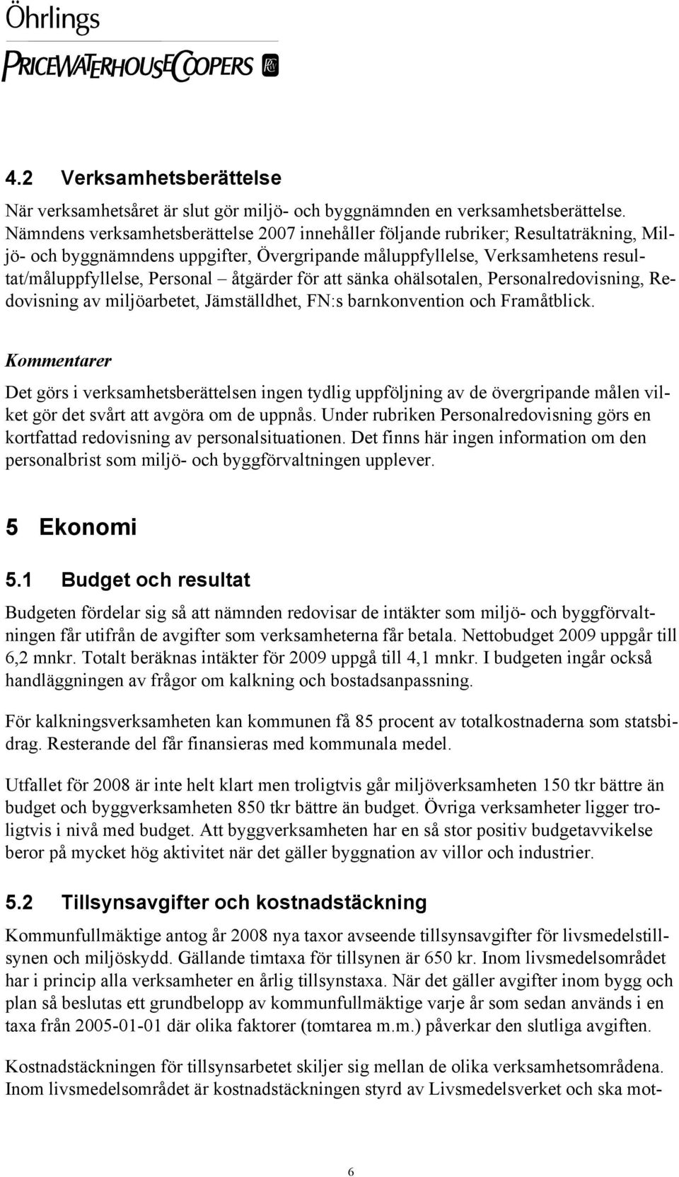 åtgärder för att sänka ohälsotalen, Personalredovisning, Redovisning av miljöarbetet, Jämställdhet, FN:s barnkonvention och Framåtblick.