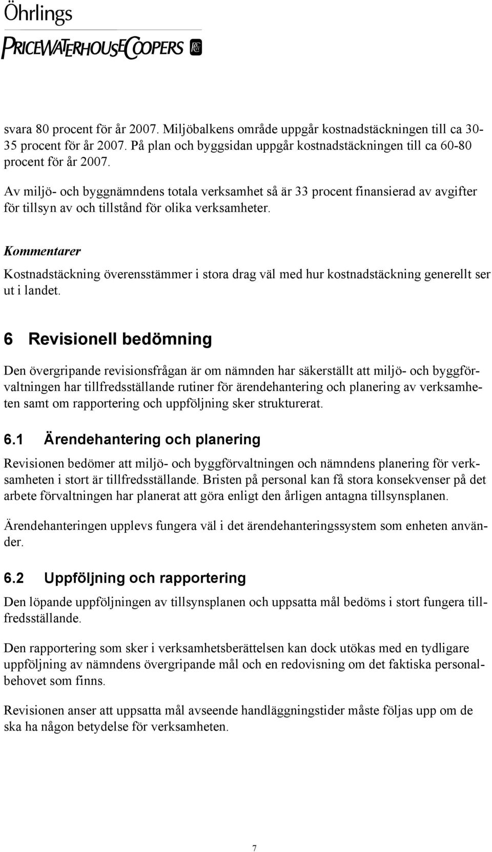 Kommentarer Kostnadstäckning överensstämmer i stora drag väl med hur kostnadstäckning generellt ser ut i landet.