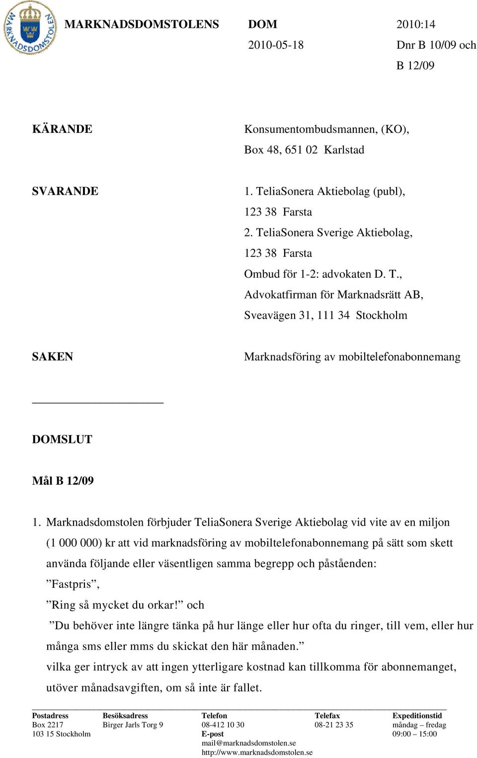 , Advokatfirman för Marknadsrätt AB, Sveavägen 31, 111 34 Stockholm SAKEN Marknadsföring av mobiltelefonabonnemang DOMSLUT Mål B 12/09 1.