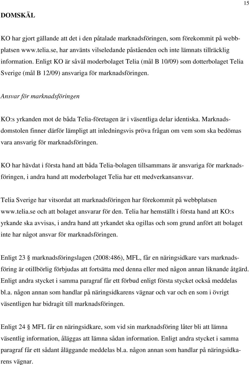 Ansvar för marknadsföringen KO:s yrkanden mot de båda Telia-företagen är i väsentliga delar identiska.