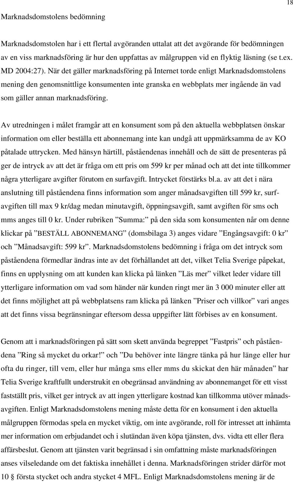 När det gäller marknadsföring på Internet torde enligt Marknadsdomstolens mening den genomsnittlige konsumenten inte granska en webbplats mer ingående än vad som gäller annan marknadsföring.