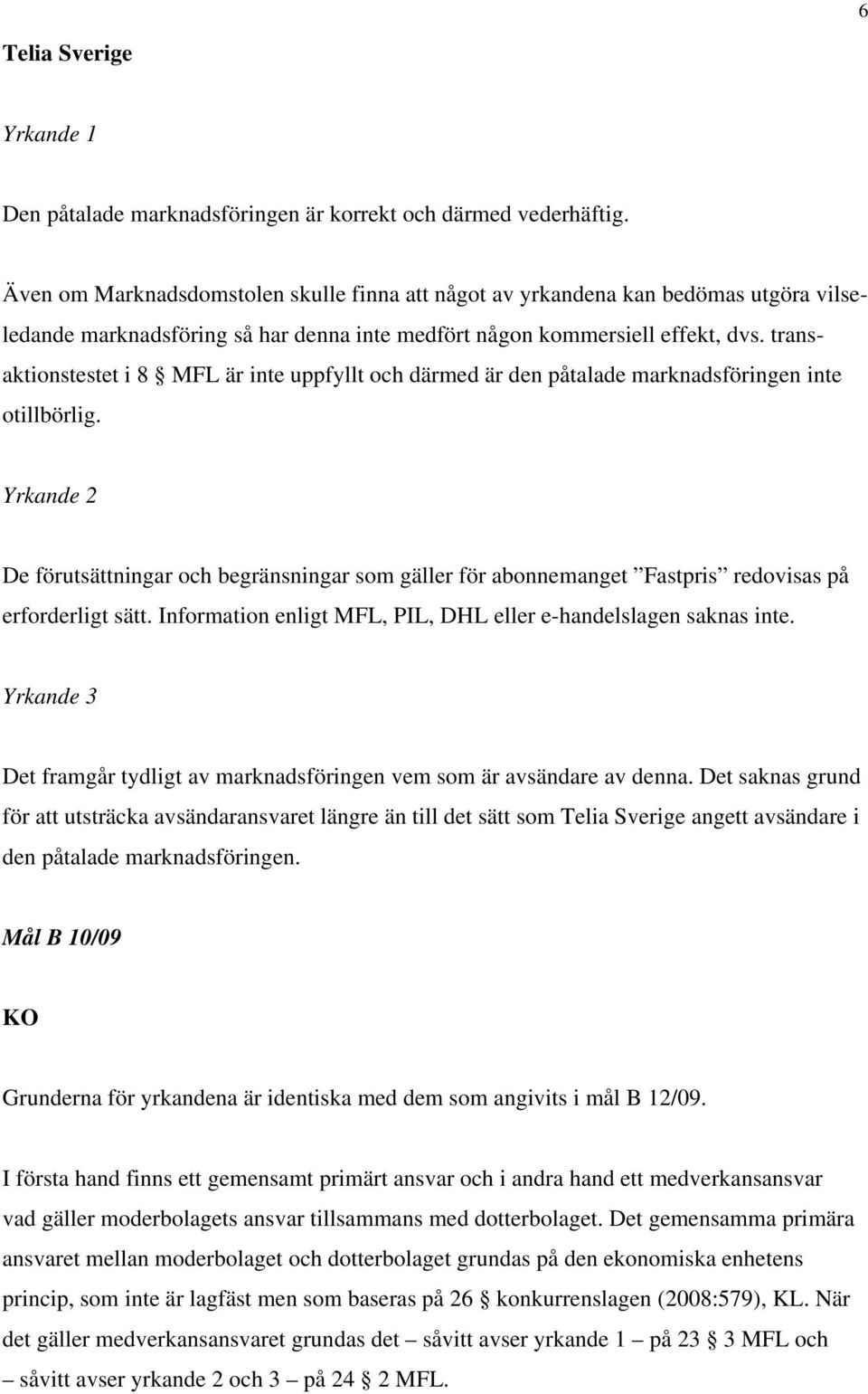 transaktionstestet i 8 MFL är inte uppfyllt och därmed är den påtalade marknadsföringen inte otillbörlig.