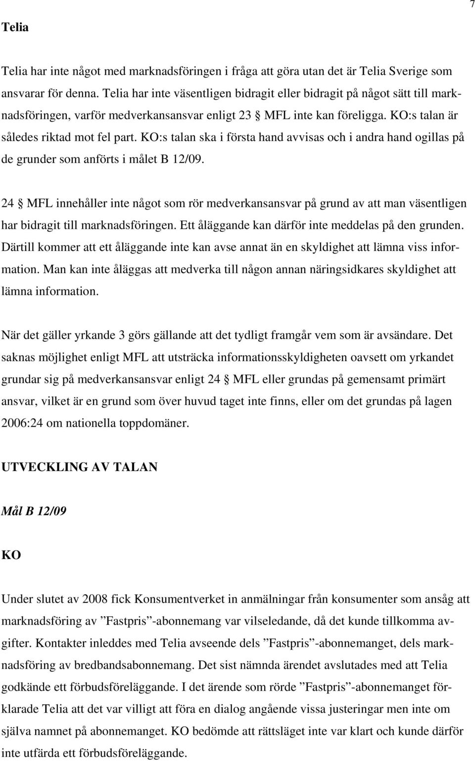 KO:s talan ska i första hand avvisas och i andra hand ogillas på de grunder som anförts i målet B 12/09.