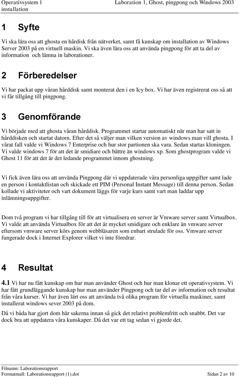 Vi har även registrerat oss så att vi får tillgång till pingpong. 3 Genomförande Vi började med att ghosta våran hårddisk.