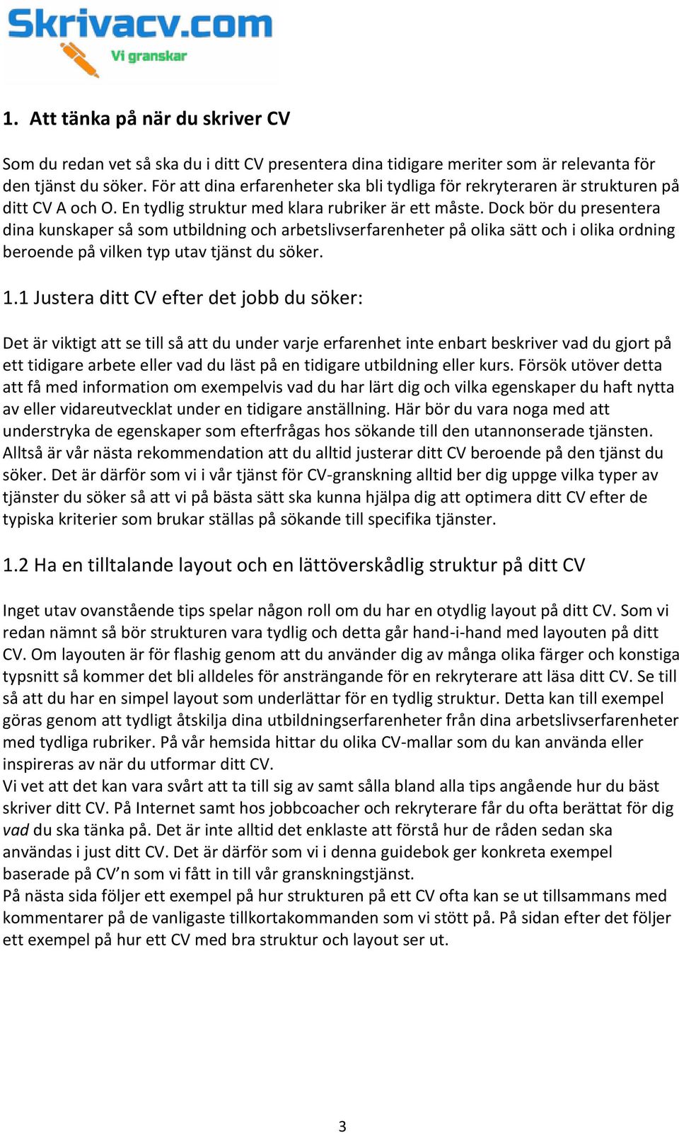 Dock bör du presentera dina kunskaper så som utbildning och arbetslivserfarenheter på olika sätt och i olika ordning beroende på vilken typ utav tjänst du söker. 1.