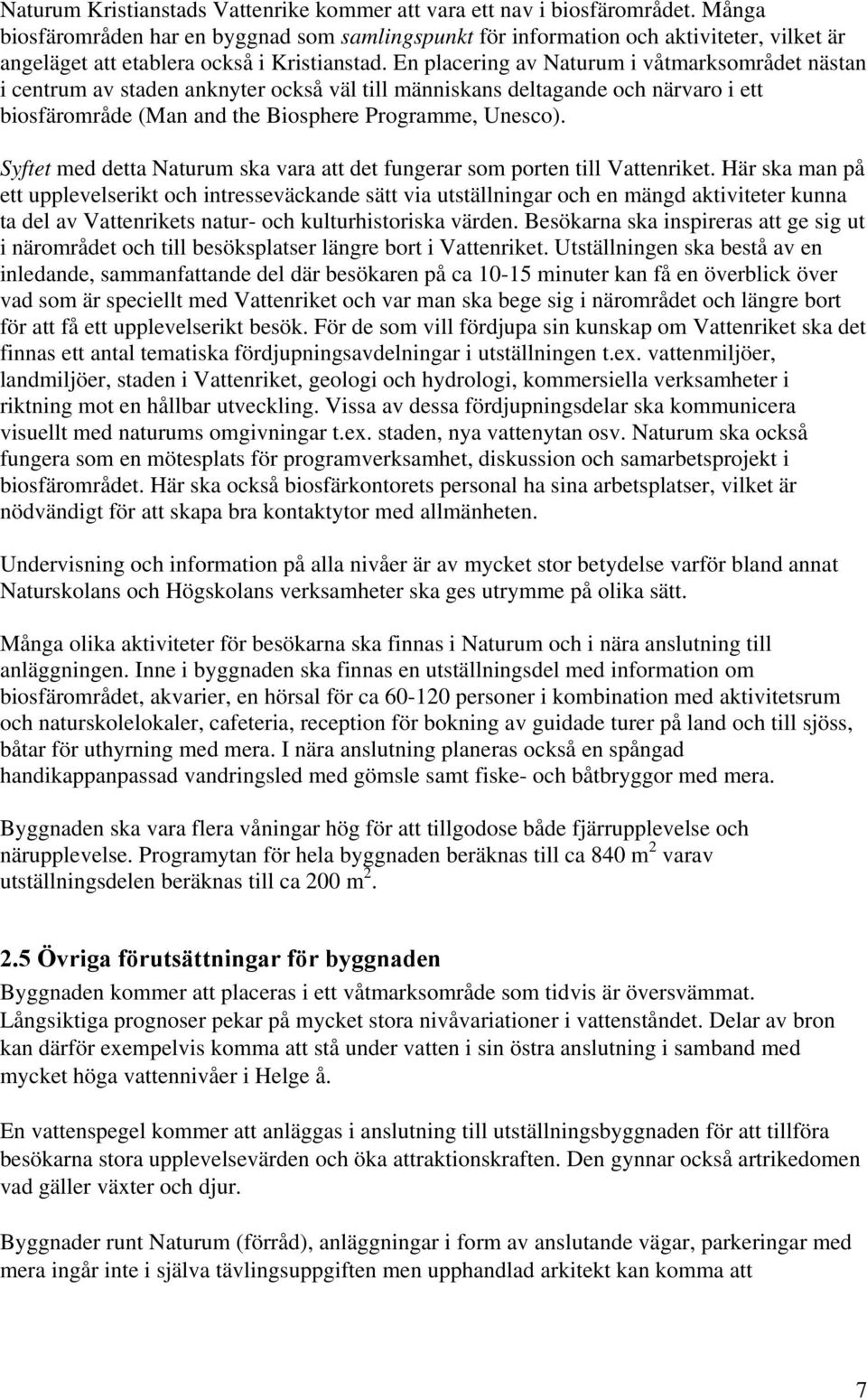 En placering av Naturum i våtmarksområdet nästan i centrum av staden anknyter också väl till människans deltagande och närvaro i ett biosfärområde (Man and the Biosphere Programme, Unesco).