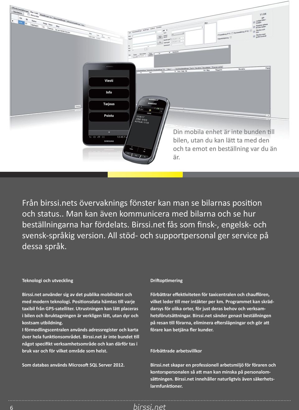 All stöd- och supportpersonal ger service på dessa språk. Teknologi och utveckling Birssi.net använder sig av det publika mobilnätet och med modern teknologi.