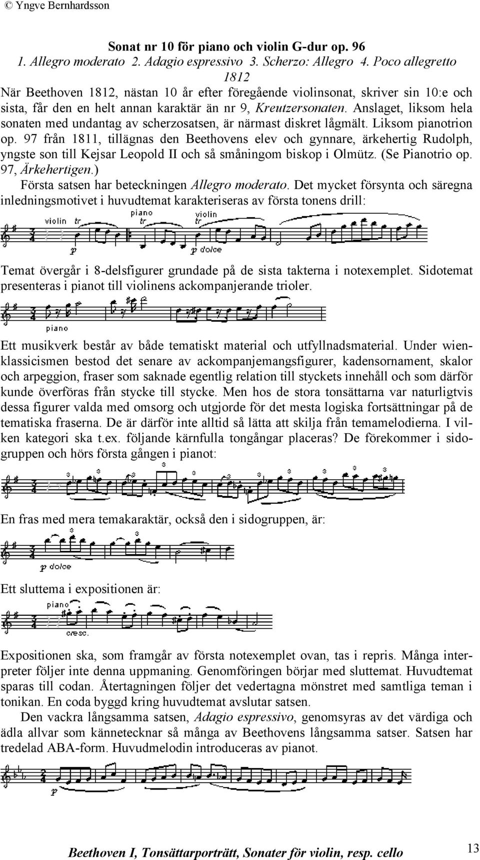 Anslaget, liksom hela sonaten med undantag av scherzosatsen, är närmast diskret lågmält. Liksom pianotrion op.