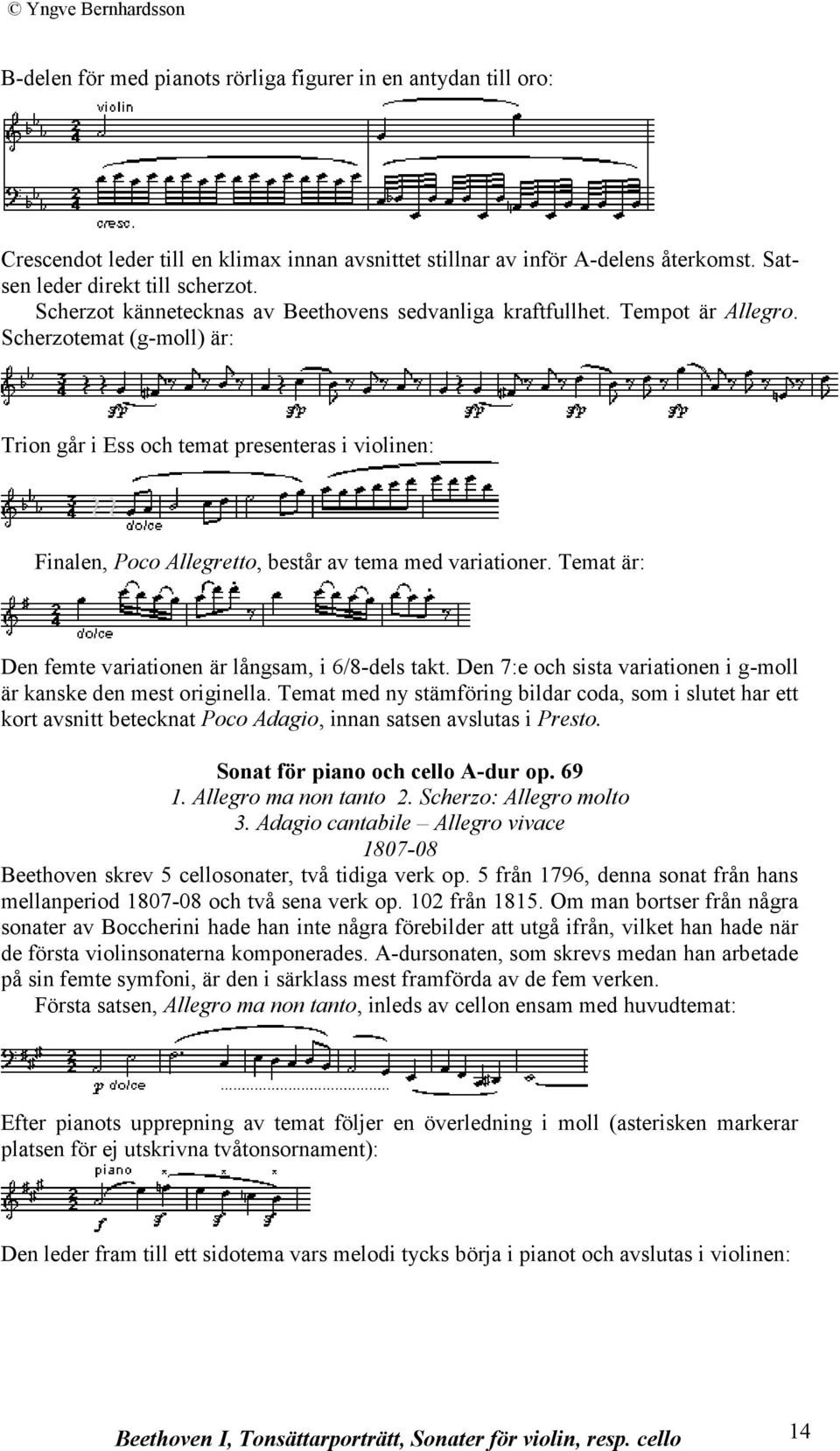 Scherzotemat (g-moll) är: Trion går i Ess och temat presenteras i violinen: Finalen, Poco Allegretto, består av tema med variationer. Temat är: Den femte variationen är långsam, i 6/8-dels takt.