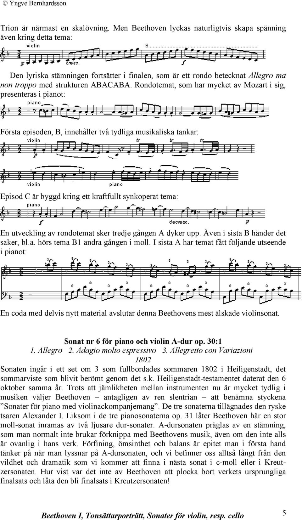 Rondotemat, som har mycket av Mozart i sig, presenteras i pianot: Första episoden, B, innehåller två tydliga musikaliska tankar: Episod C är byggd kring ett kraftfullt synkoperat tema: En utveckling