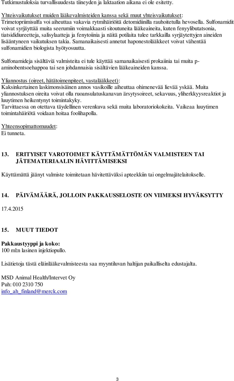 Sulfonamidit voivat syrjäyttää muita seerumiin voimakkaasti sitoutuneita lääkeaineita, kuten fenyylibutatsonia, tiatsididiureetteja, salisylaatteja ja fenytoiinia ja näitä potilaita tulee tarkkailla