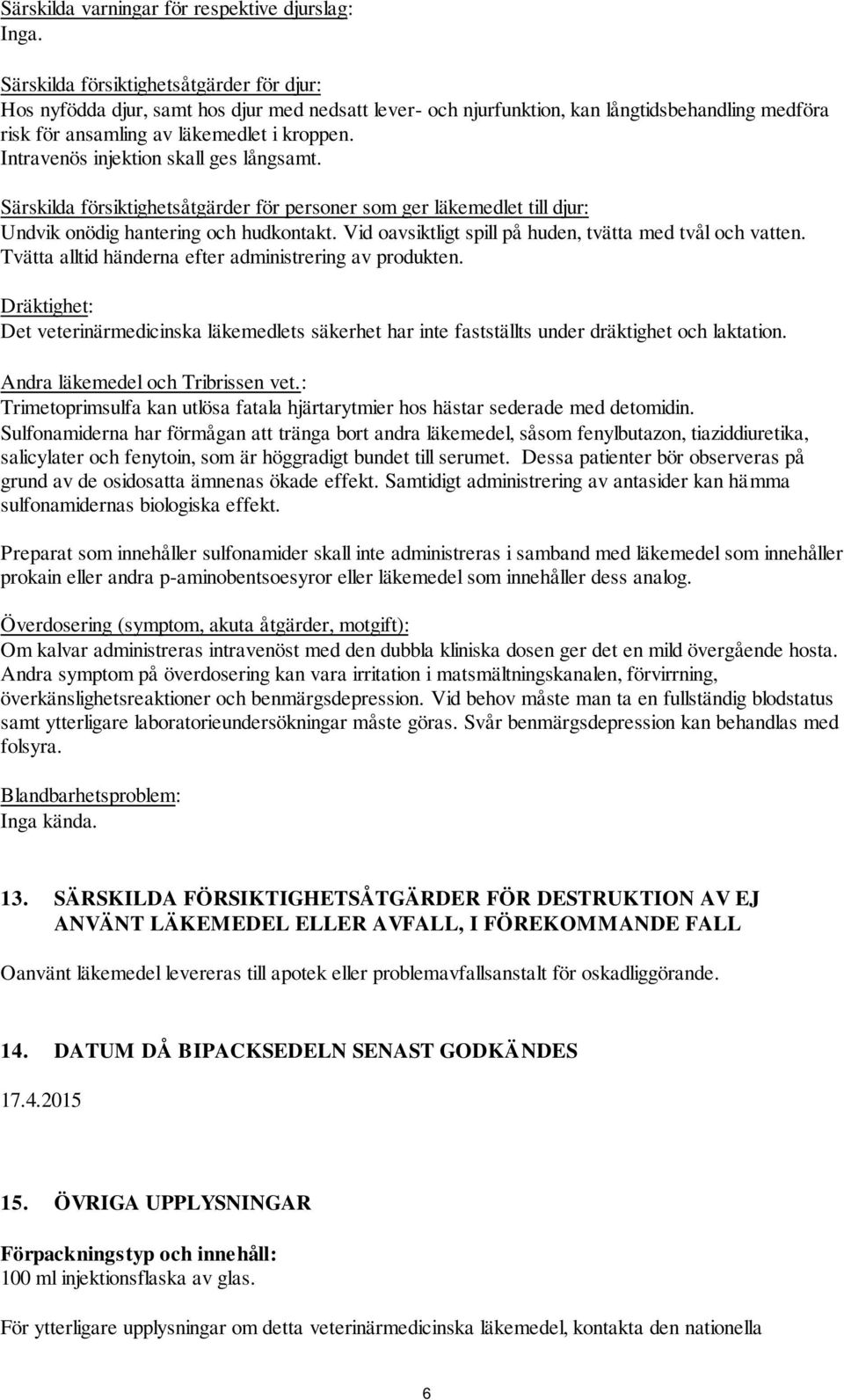 Intravenös injektion skall ges långsamt. Särskilda försiktighetsåtgärder för personer som ger läkemedlet till djur: Undvik onödig hantering och hudkontakt.