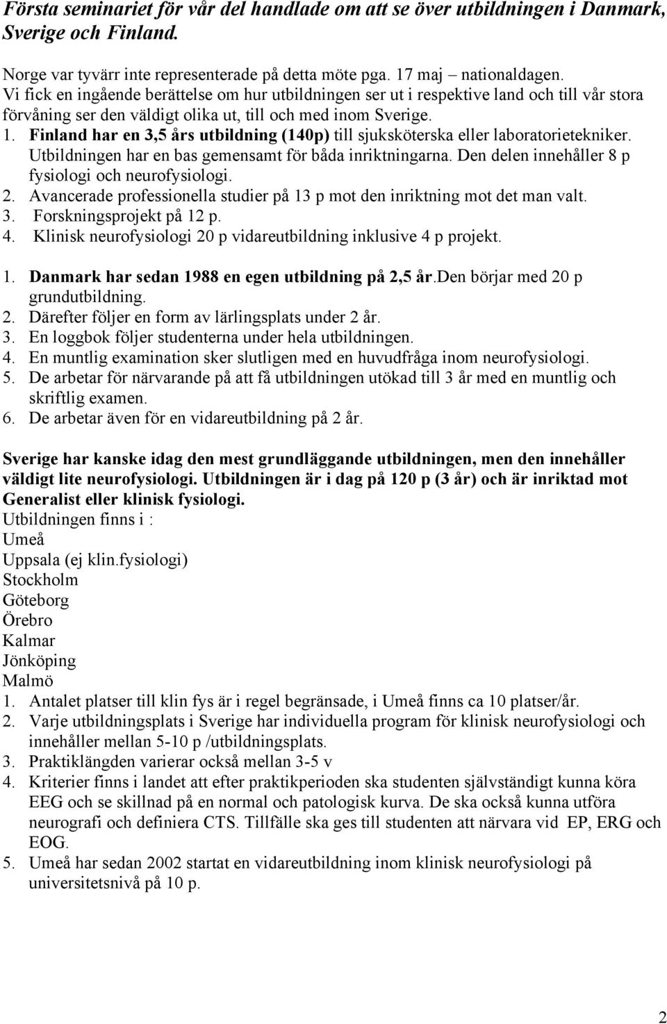 Finland har en 3,5 års utbildning (140p) till sjuksköterska eller laboratorietekniker. Utbildningen har en bas gemensamt för båda inriktningarna. Den delen innehåller 8 p fysiologi och neurofysiologi.