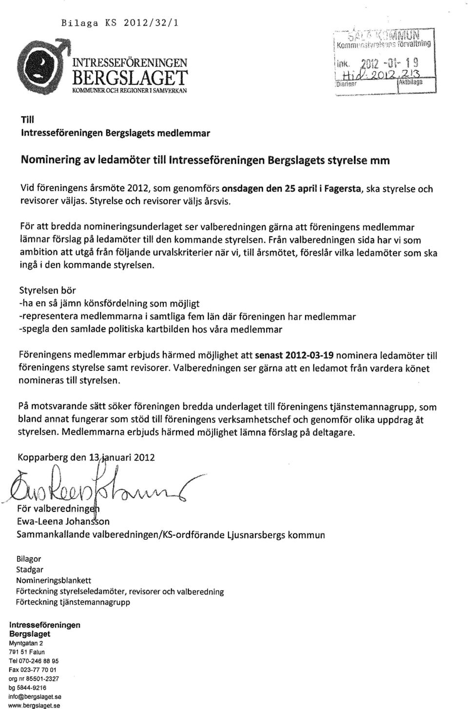 onsdagen den 25 april i Fagersta, ska styrelse och revisorer väljas. Styrelse och revisorer väljs årsvis.