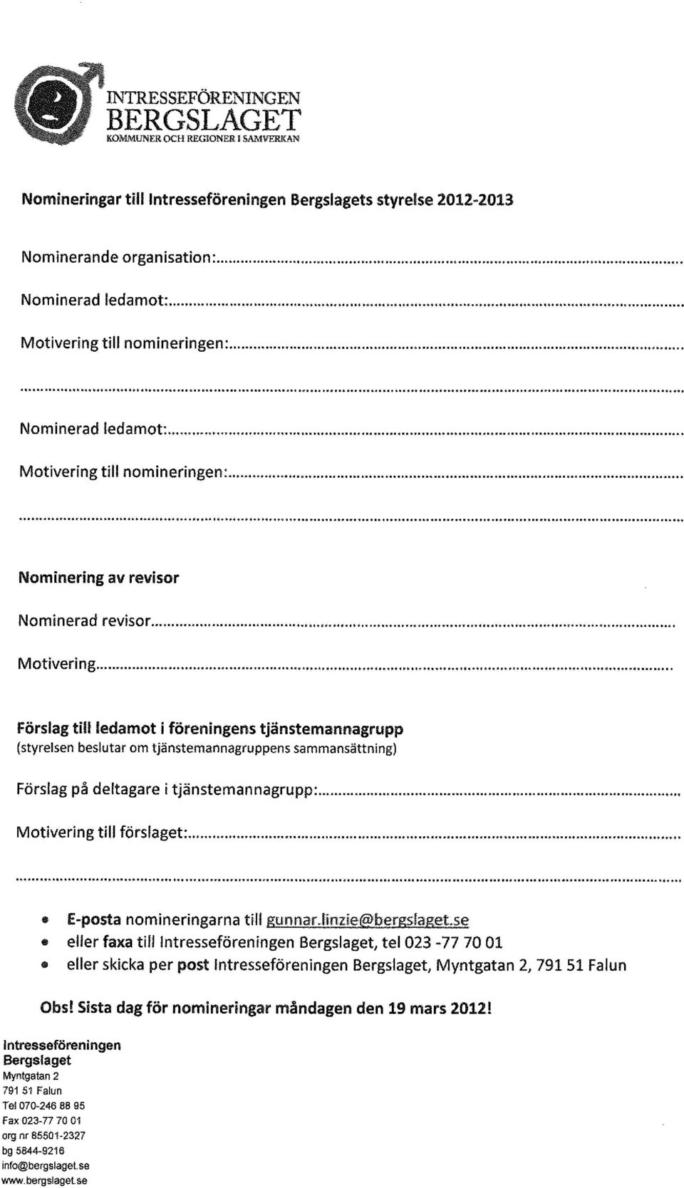 ... Motivering till förslaget:...... E-posta nomineringarna till gunnar.finzie@bergslaget.se.. eller faxa till Intresseföreningen Bergslaget, tel 023-77 70 01.