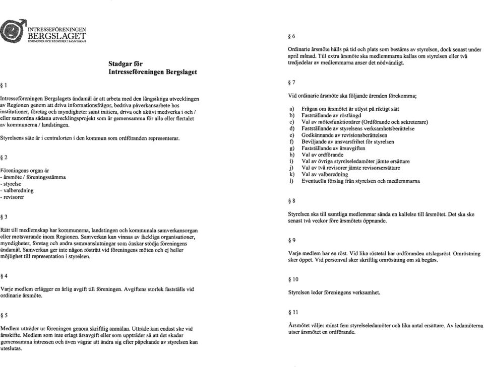 påverkans arbete hos institutioner, foretag och myndigheter samt initiera, driva och aktivt medverka i och I eller samordna sådana utvecklingsprojekt som är gemensamma för alla eller flertalet av