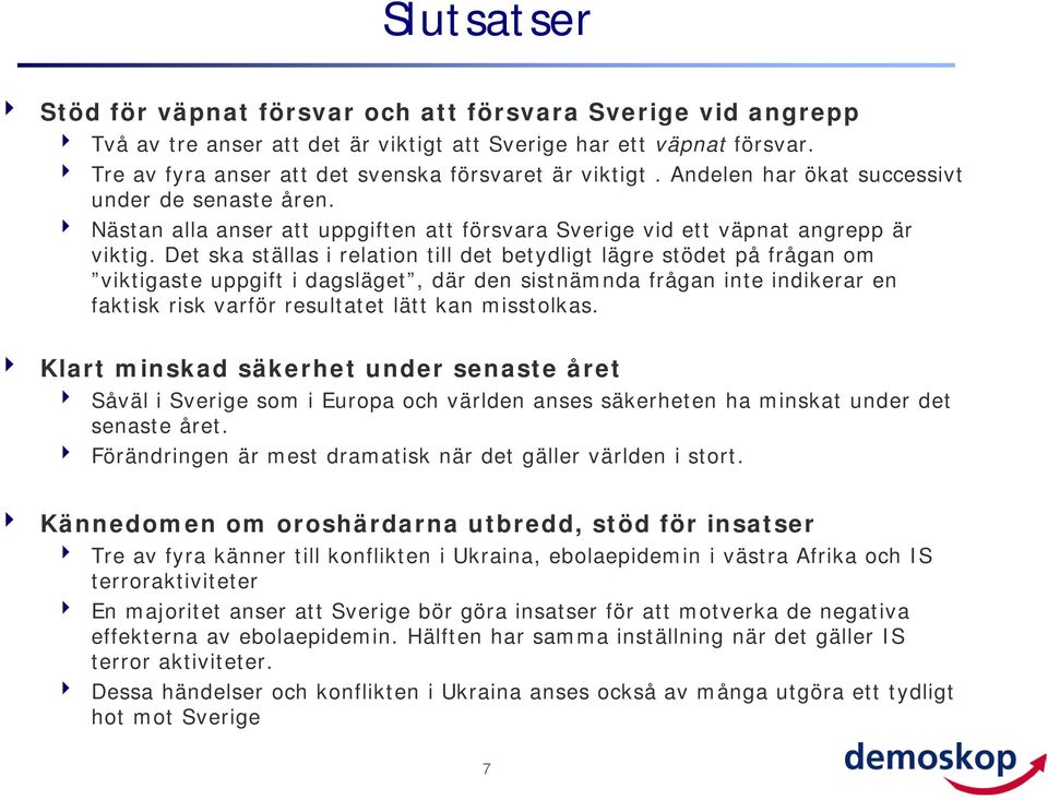 Det ska ställas i relation till det betydligt lägre stödet på frågan om viktigaste uppgift i dagsläget, där den sistnämnda frågan inte indikerar en faktisk risk varför resultatet lätt kan misstolkas.