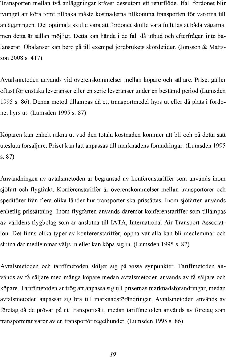 Obalanser kan bero på till exempel jordbrukets skördetider. (Jonsson & Mattsson 2008 s. 417) Avtalsmetoden används vid överenskommelser mellan köpare och säljare.