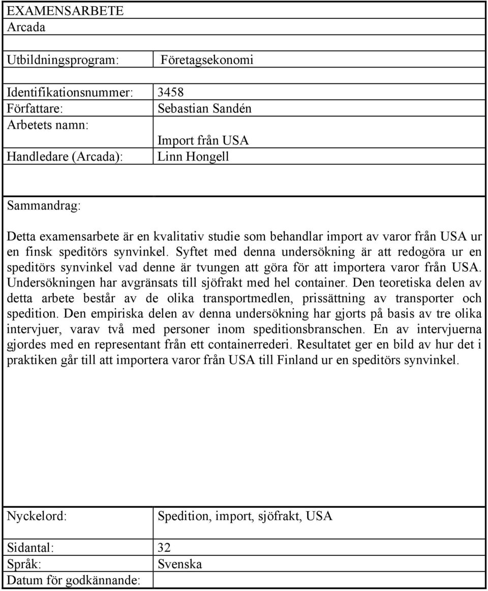 Syftet med denna undersökning är att redogöra ur en speditörs synvinkel vad denne är tvungen att göra för att importera varor från USA. Undersökningen har avgränsats till sjöfrakt med hel container.