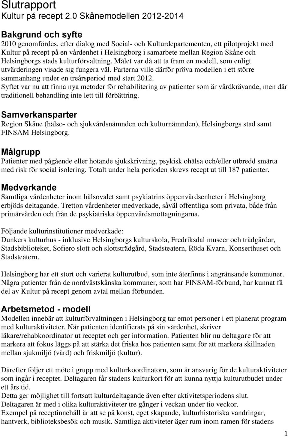 Region Skåne och Helsingborgs stads kulturförvaltning. Målet var då att ta fram en modell, som enligt utvärderingen visade sig fungera väl.