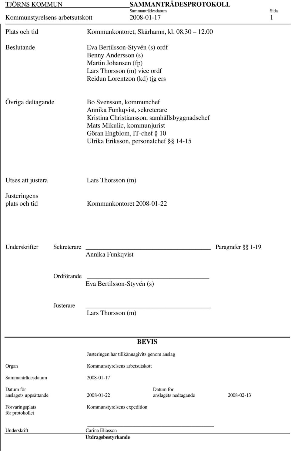 Funkqvist, sekreterare Kristina Christiansson, samhällsbyggnadschef Mats Mikulic, kommunjurist Göran Engblom, IT-chef 10 Ulrika Eriksson, personalchef 14-15 Utses justera Lars Thorsson (m)