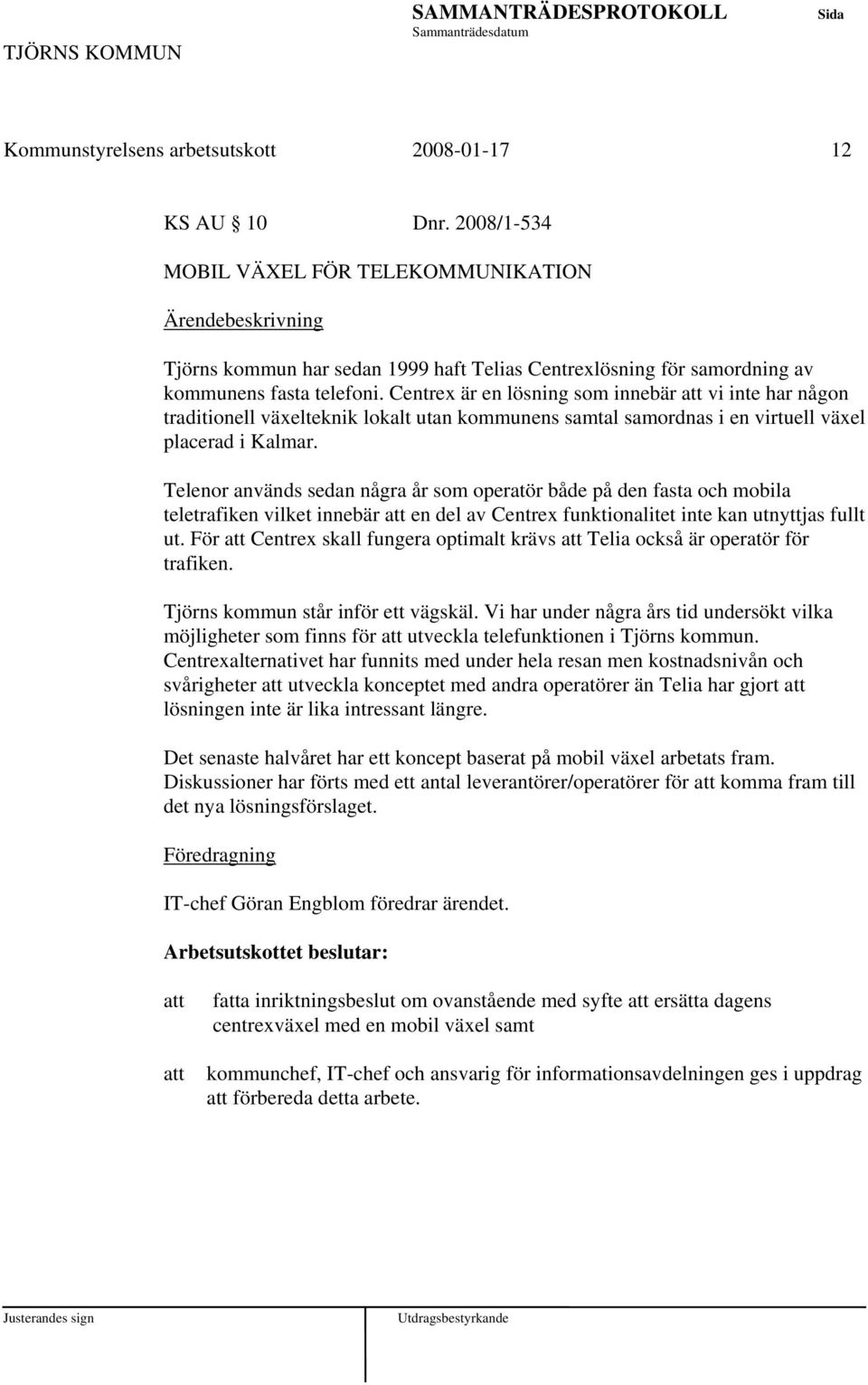 Centrex är en lösning som innebär vi inte har någon traditionell växelteknik lokalt utan kommunens samtal samordnas i en virtuell växel placerad i Kalmar.