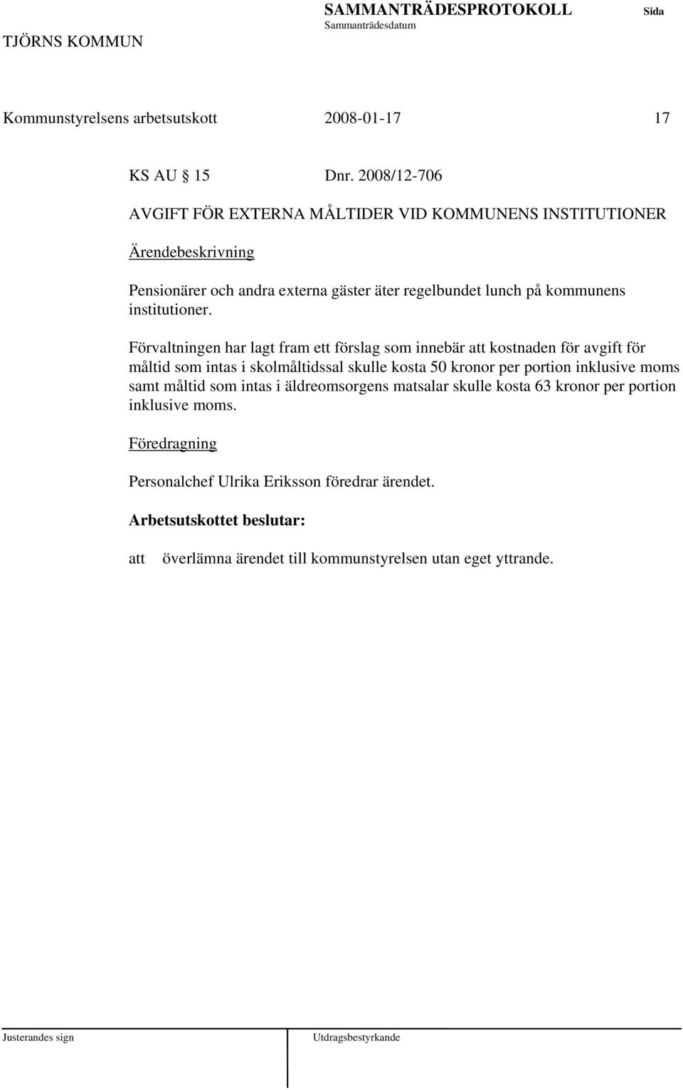 Förvaltningen har lagt fram ett förslag som innebär kostnaden för avgift för måltid som intas i skolmåltidssal skulle kosta 50 kronor per portion