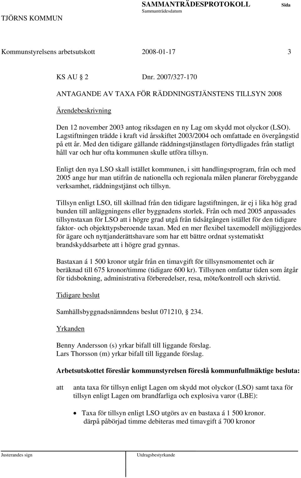 Med den tidigare gällande räddningstjänstlagen förtydligades från statligt håll var och hur ofta kommunen skulle utföra tillsyn.