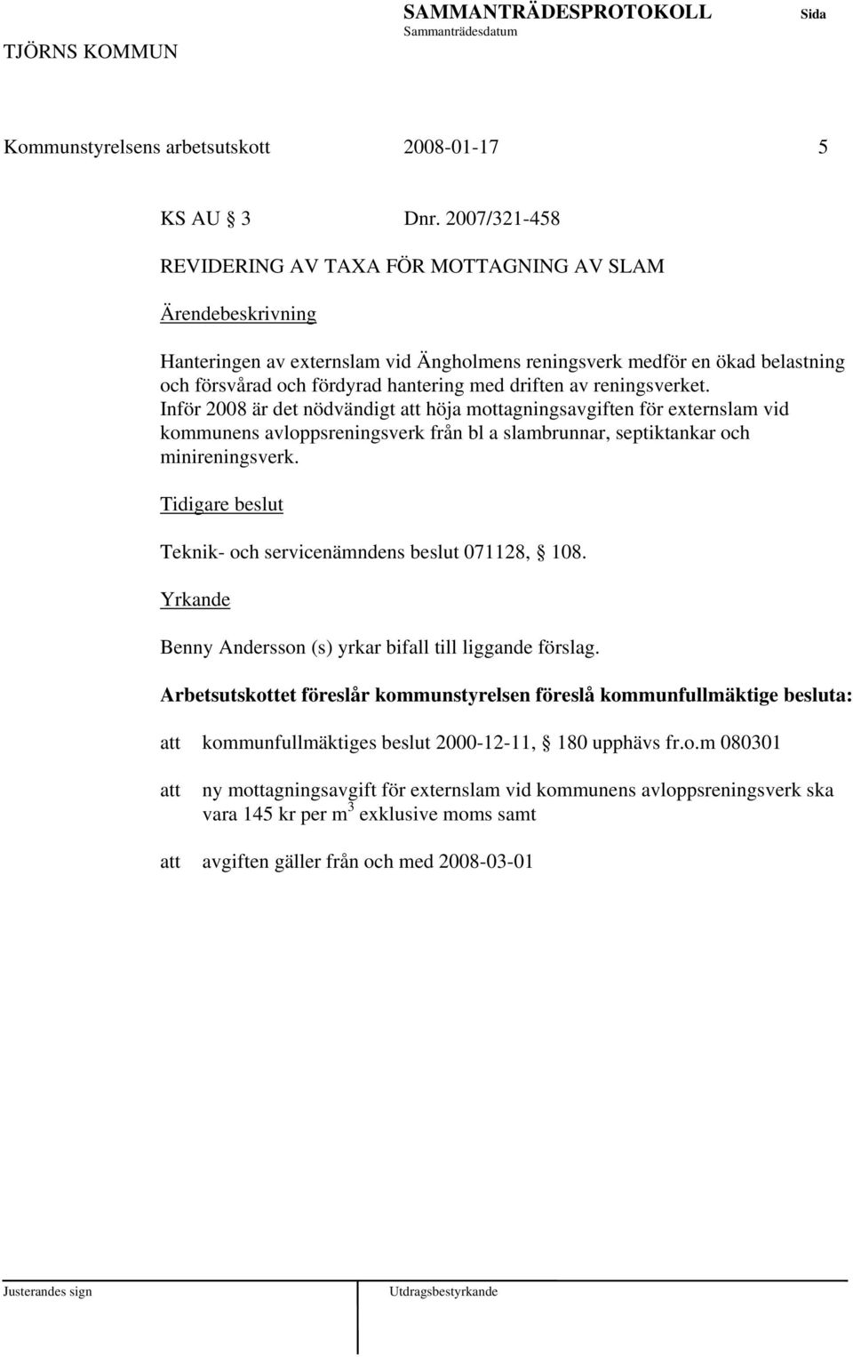 Inför 2008 är det nödvändigt höja mottagningsavgiften för externslam vid kommunens avloppsreningsverk från bl a slambrunnar, septiktankar och minireningsverk.