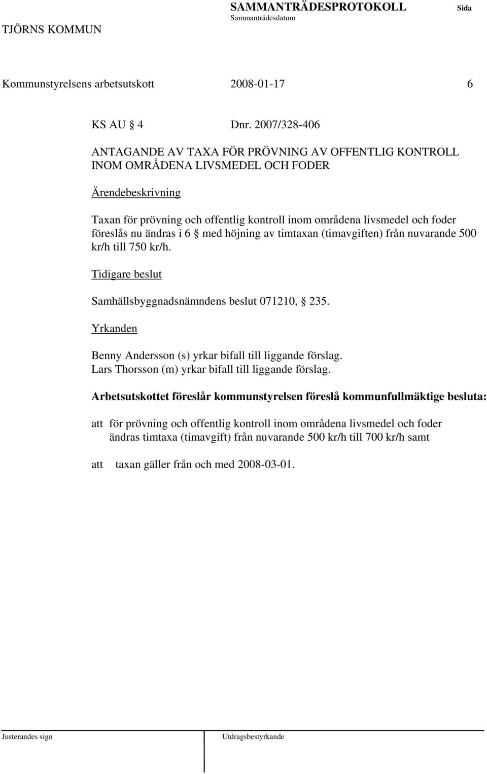 ändras i 6 med höjning av timtaxan (timavgiften) från nuvarande 500 kr/h till 750 kr/h. Tidigare beslut Samhällsbyggnadsnämndens beslut 071210, 235.
